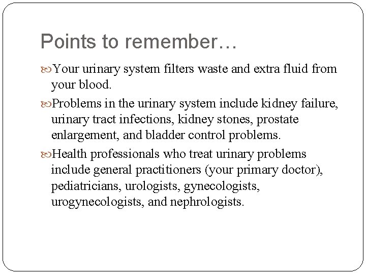 Points to remember… Your urinary system filters waste and extra fluid from your blood.