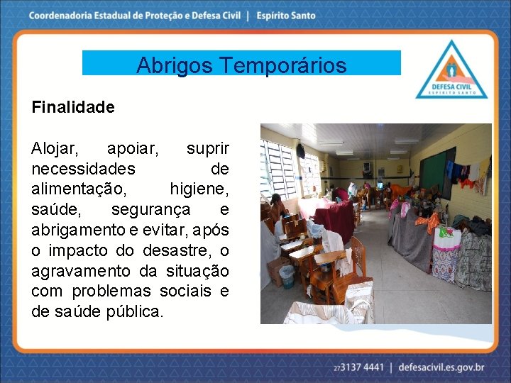 Abrigos Temporários Finalidade Alojar, apoiar, suprir necessidades de alimentação, higiene, saúde, segurança e abrigamento