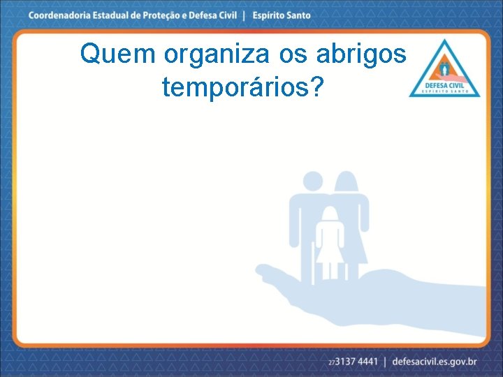 Quem organiza os abrigos temporários? 