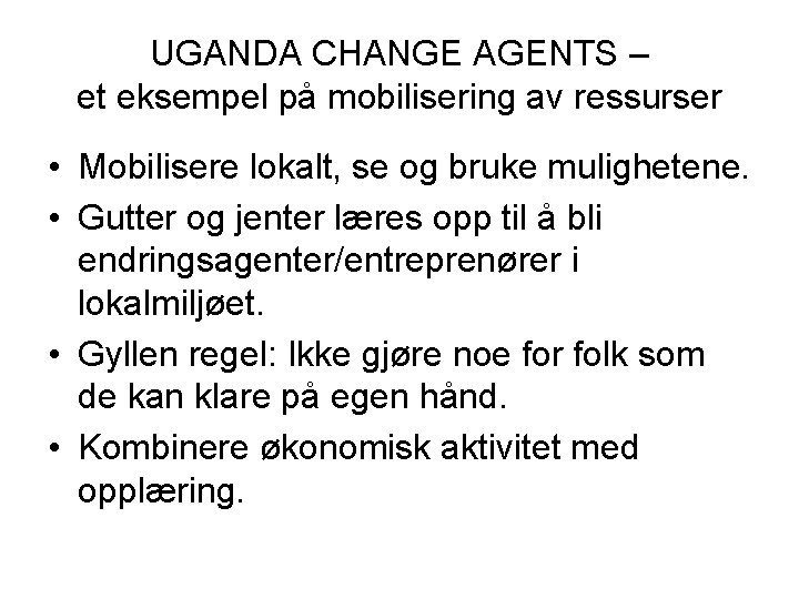 UGANDA CHANGE AGENTS – et eksempel på mobilisering av ressurser • Mobilisere lokalt, se
