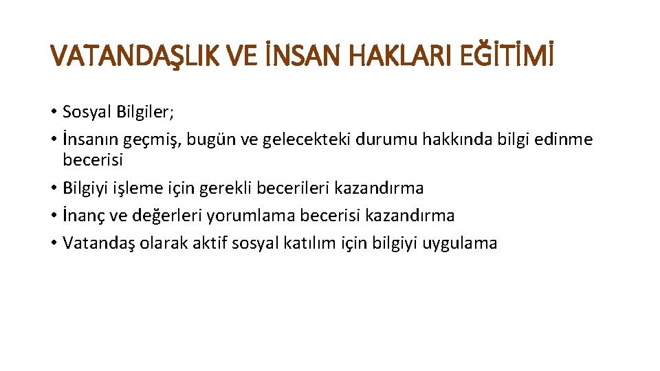 VATANDAŞLIK VE İNSAN HAKLARI EĞİTİMİ • Sosyal Bilgiler; • İnsanın geçmiş, bugün ve gelecekteki