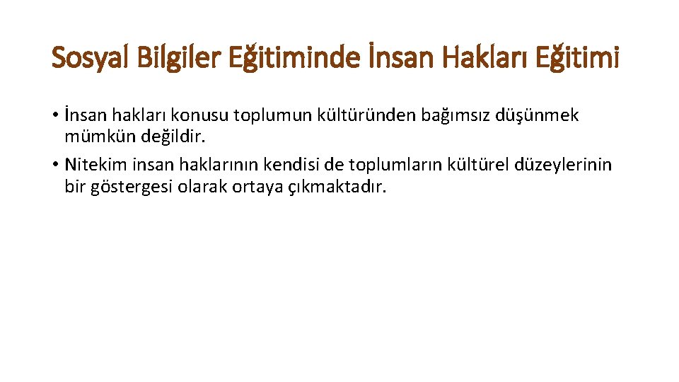 Sosyal Bilgiler Eğitiminde İnsan Hakları Eğitimi • İnsan hakları konusu toplumun kültüründen bağımsız düşünmek