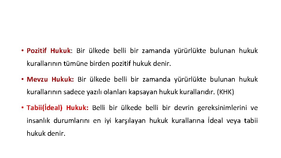  • Pozitif Hukuk: Bir ülkede belli bir zamanda yürürlükte bulunan hukuk kurallarının tümüne