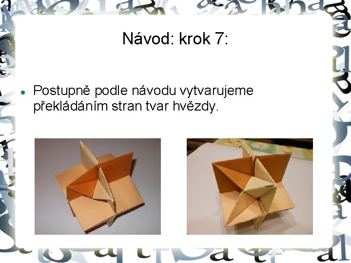 Návod: krok 7: Postupně podle návodu vytvarujeme překládáním stran tvar hvězdy. 