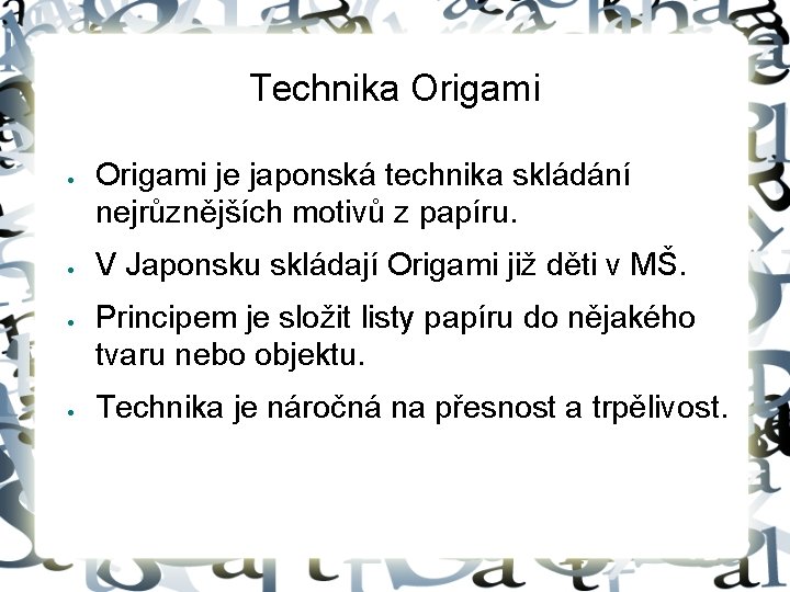 Technika Origami je japonská technika skládání nejrůznějších motivů z papíru. V Japonsku skládají Origami