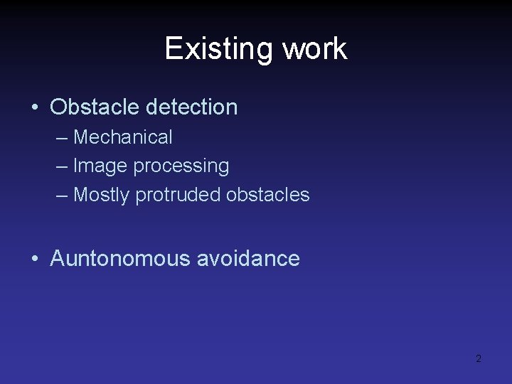 Existing work • Obstacle detection – Mechanical – Image processing – Mostly protruded obstacles