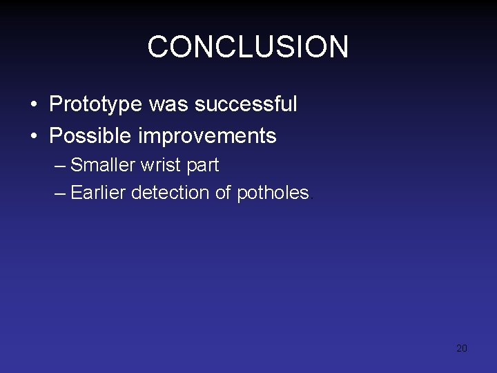 CONCLUSION • Prototype was successful • Possible improvements – Smaller wrist part – Earlier