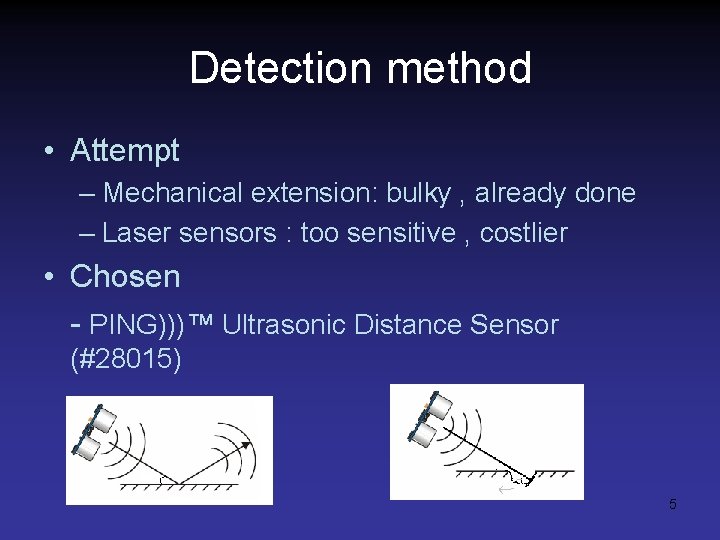 Detection method • Attempt – Mechanical extension: bulky , already done – Laser sensors