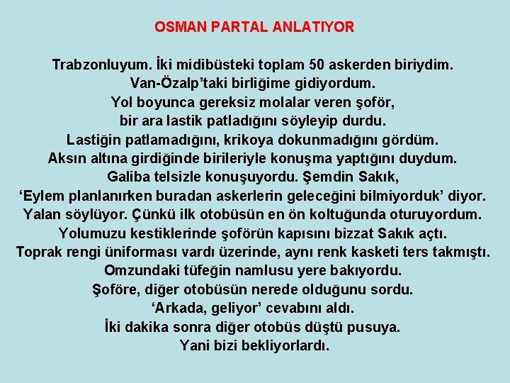 OSMAN PARTAL ANLATIYOR Trabzonluyum. İki midibüsteki toplam 50 askerden biriydim. Van-Özalp’taki birliğime gidiyordum. Yol