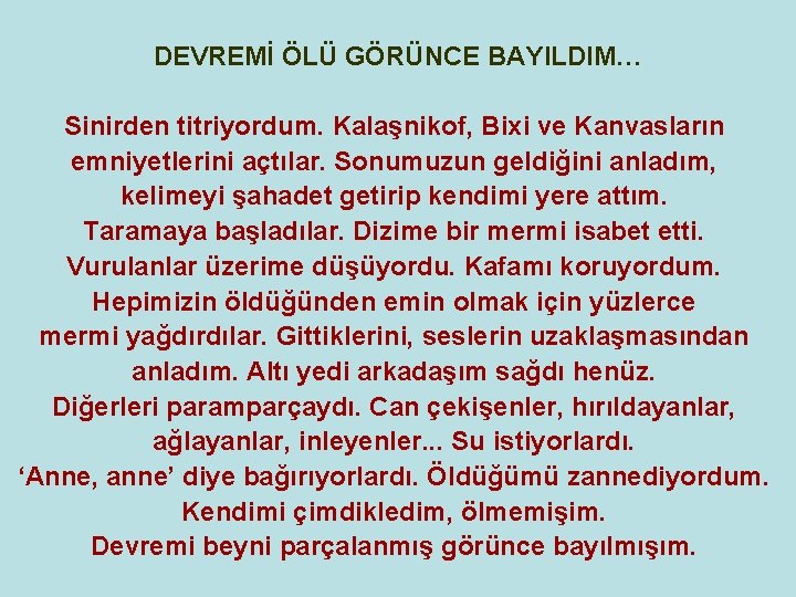 DEVREMİ ÖLÜ GÖRÜNCE BAYILDIM… Sinirden titriyordum. Kalaşnikof, Bixi ve Kanvasların emniyetlerini açtılar. Sonumuzun geldiğini