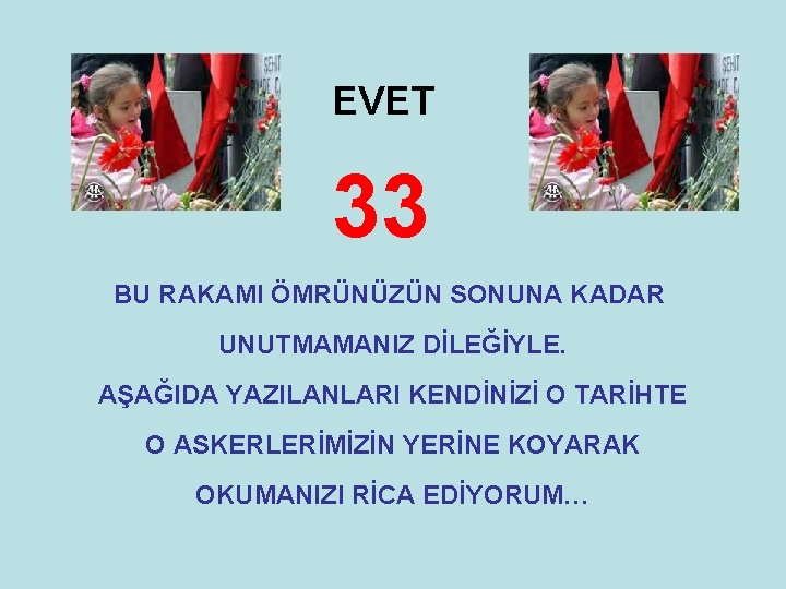 EVET 33 BU RAKAMI ÖMRÜNÜZÜN SONUNA KADAR UNUTMAMANIZ DİLEĞİYLE. AŞAĞIDA YAZILANLARI KENDİNİZİ O TARİHTE