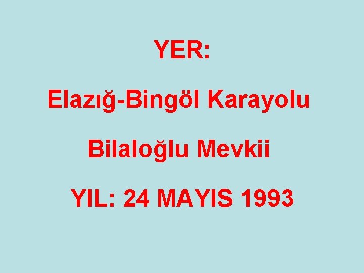 YER: Elazığ-Bingöl Karayolu Bilaloğlu Mevkii YIL: 24 MAYIS 1993 