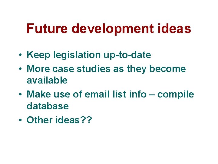 Future development ideas • Keep legislation up-to-date • More case studies as they become