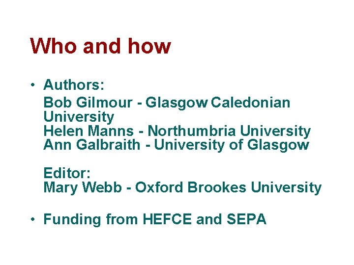 Who and how • Authors: Bob Gilmour - Glasgow Caledonian University Helen Manns -