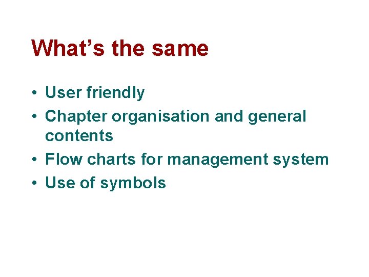 What’s the same • User friendly • Chapter organisation and general contents • Flow