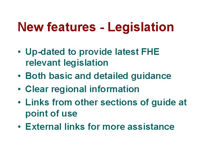 New features - Legislation • Up-dated to provide latest FHE relevant legislation • Both