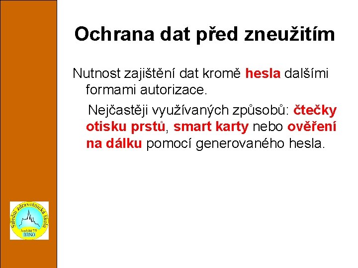 Ochrana dat před zneužitím Nutnost zajištění dat kromě hesla dalšími formami autorizace. Nejčastěji využívaných