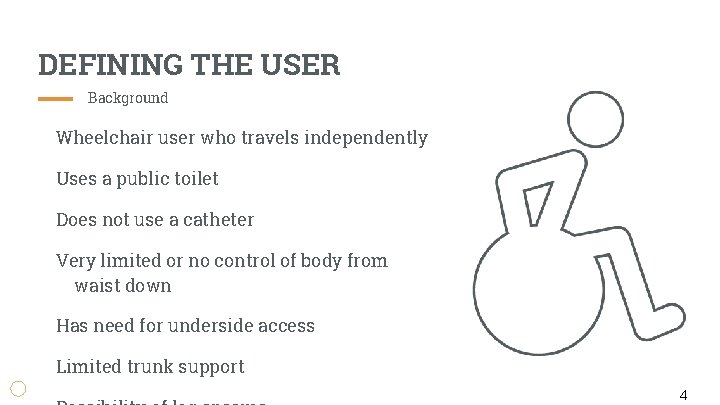 DEFINING THE USER Background Wheelchair user who travels independently Uses a public toilet Does