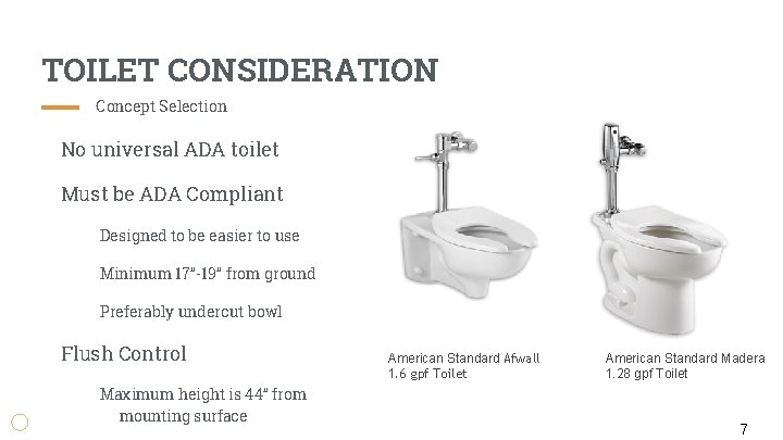 TOILET CONSIDERATION Concept Selection No universal ADA toilet Must be ADA Compliant Designed to