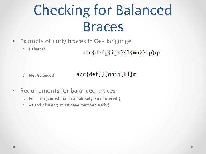 Checking for Balanced Braces • Example of curly braces in C++ language o Balanced