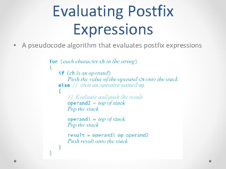 Evaluating Postfix Expressions • A pseudocode algorithm that evaluates postfix expressions 