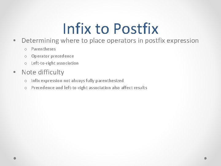  • Infix to Postfix Determining where to place operators in postfix expression o