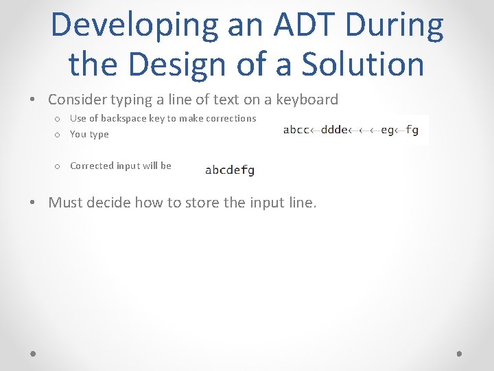 Developing an ADT During the Design of a Solution • Consider typing a line
