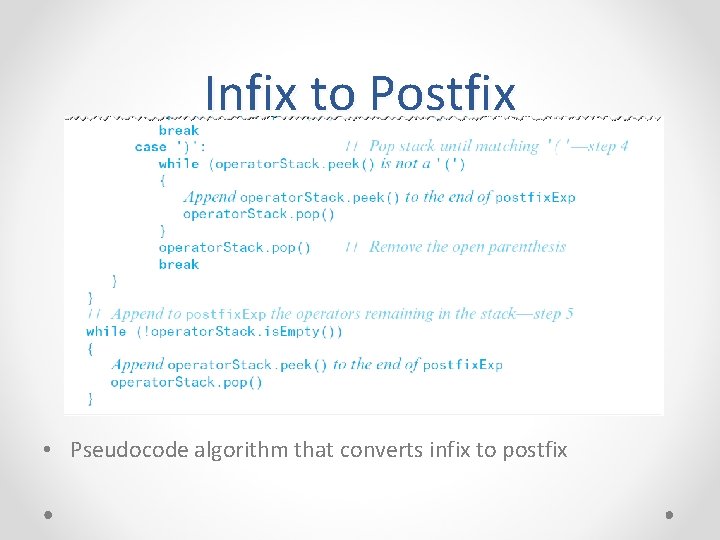 Infix to Postfix • Pseudocode algorithm that converts infix to postfix 