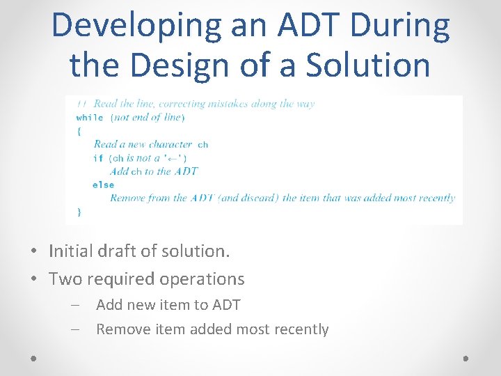 Developing an ADT During the Design of a Solution • Initial draft of solution.