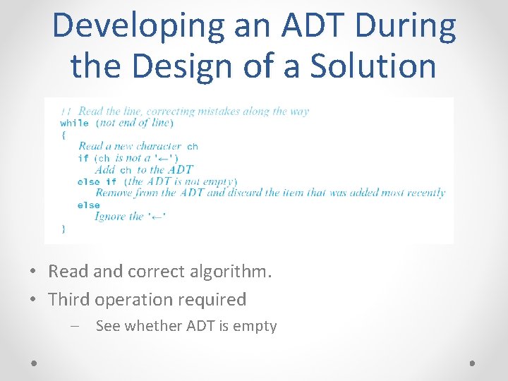 Developing an ADT During the Design of a Solution • Read and correct algorithm.