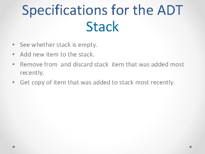 Specifications for the ADT Stack • See whether stack is empty. • Add new
