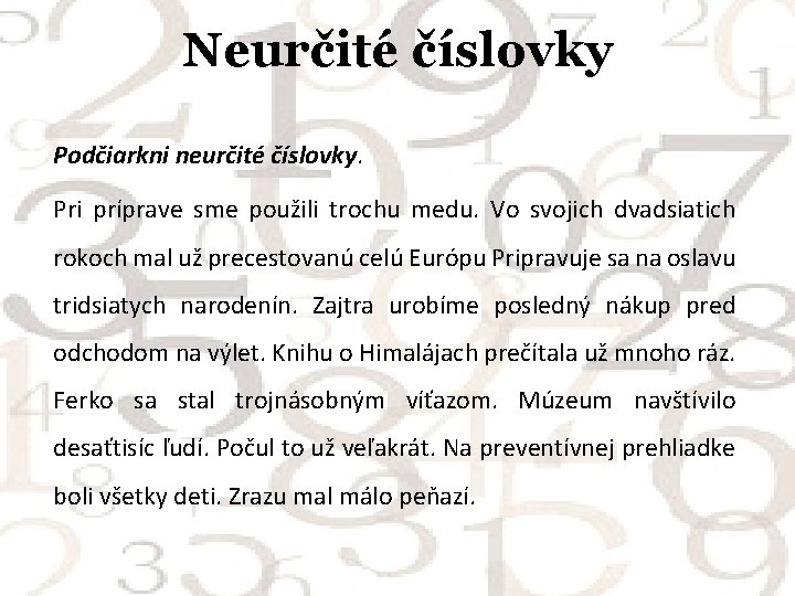 Neurčité číslovky Podčiarkni neurčité číslovky. Pri príprave sme použili trochu medu. Vo svojich dvadsiatich