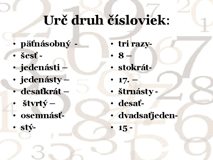 Urč druh čísloviek: • • päťnásobný šesť jedenásti – jedenásty – desaťkrát – štvrtý