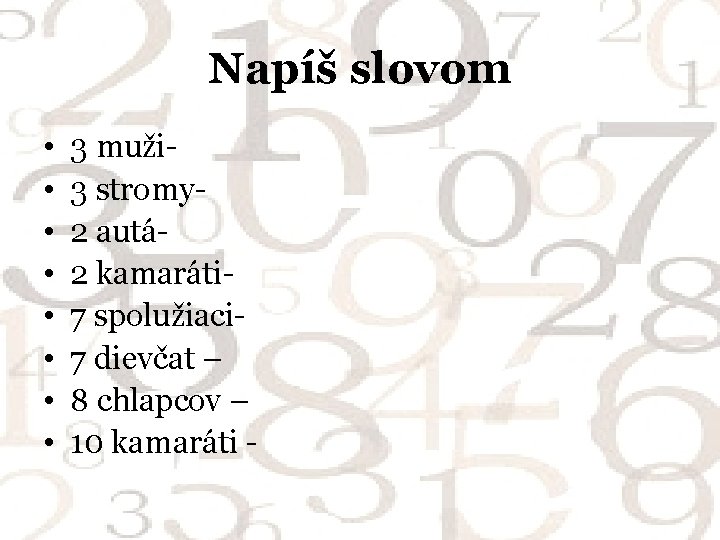 Napíš slovom • • 3 muži 3 stromy 2 autá 2 kamaráti 7 spolužiaci