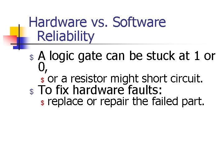 Hardware vs. Software Reliability $ $ A logic gate can be stuck at 1