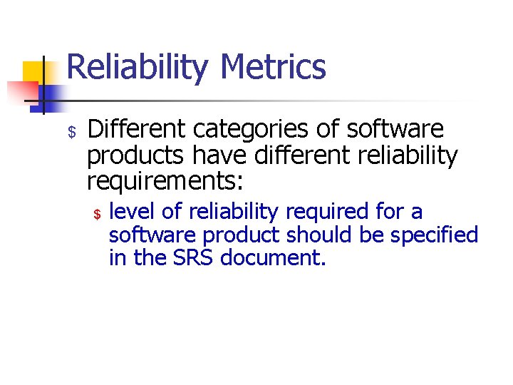 Reliability Metrics $ Different categories of software products have different reliability requirements: $ level