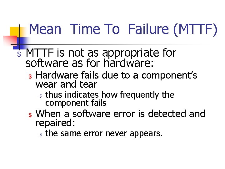 Mean Time To Failure (MTTF) $ MTTF is not as appropriate for software as