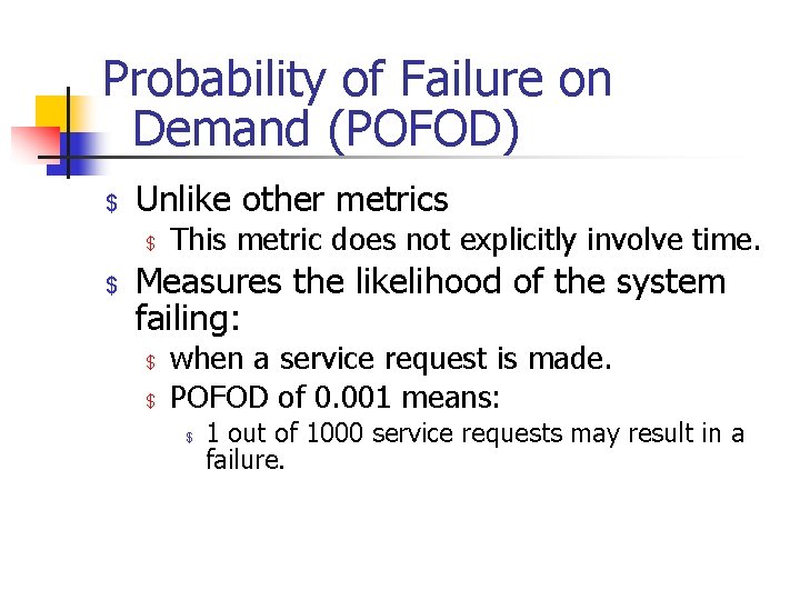 Probability of Failure on Demand (POFOD) $ Unlike other metrics $ $ This metric