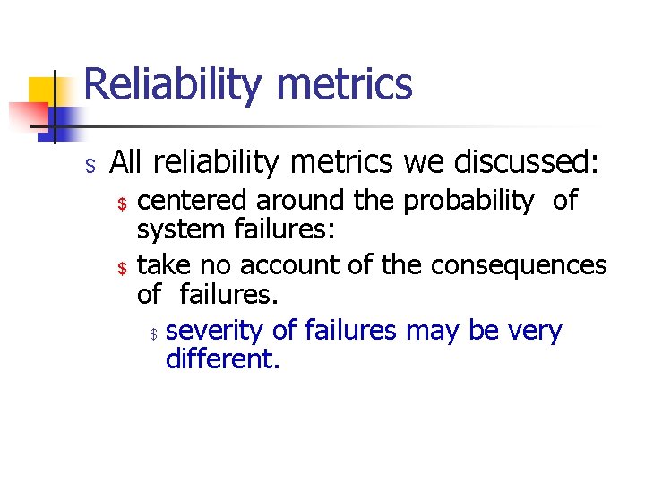 Reliability metrics $ All reliability metrics we discussed: $ $ centered around the probability