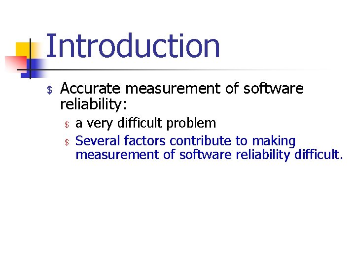 Introduction $ Accurate measurement of software reliability: $ $ a very difficult problem Several