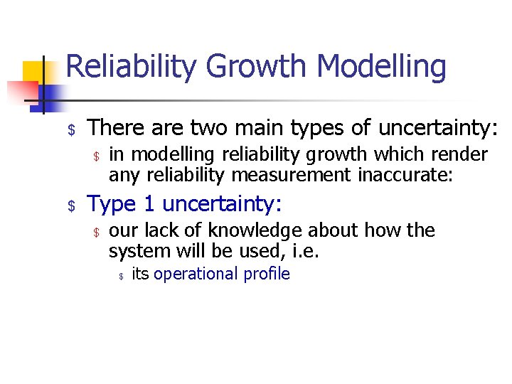 Reliability Growth Modelling $ There are two main types of uncertainty: $ $ in