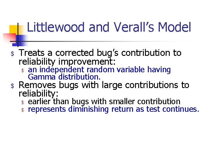 Littlewood and Verall’s Model $ Treats a corrected bug’s contribution to reliability improvement: $