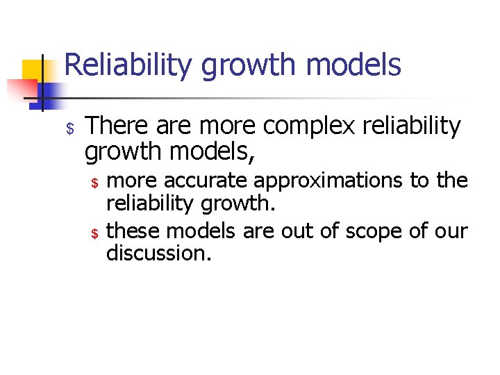 Reliability growth models $ There are more complex reliability growth models, $ $ more