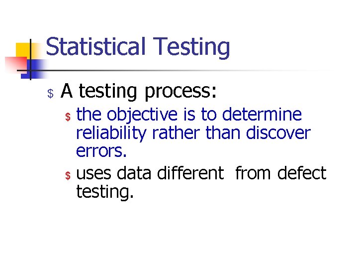 Statistical Testing $ A testing process: $ $ the objective is to determine reliability