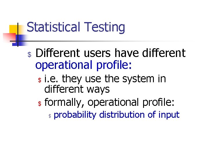 Statistical Testing $ Different users have different operational profile: $ $ i. e. they