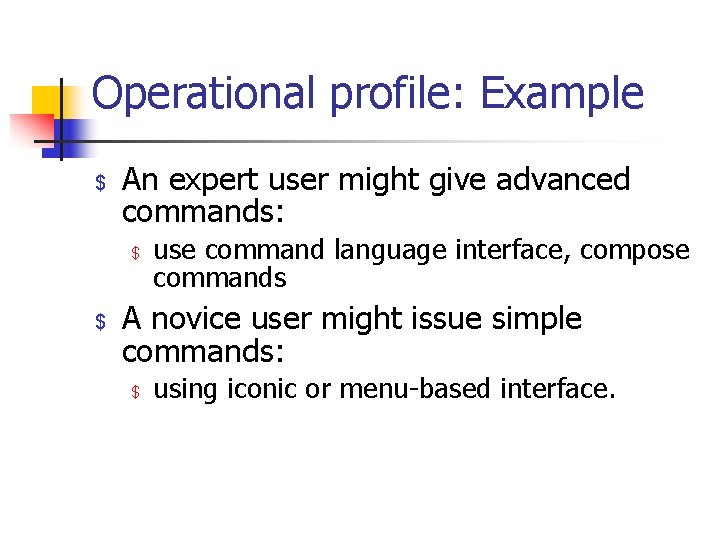 Operational profile: Example $ An expert user might give advanced commands: $ $ use