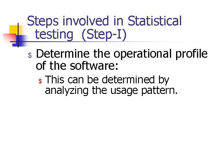 Steps involved in Statistical testing (Step-I) $ Determine the operational profile of the software: