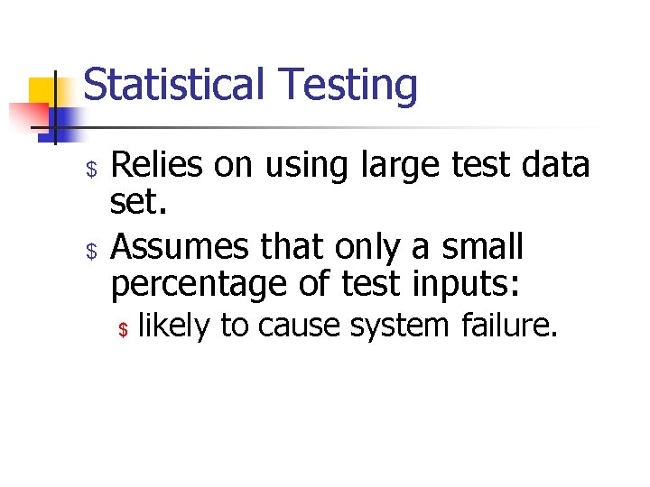 Statistical Testing $ $ Relies on using large test data set. Assumes that only