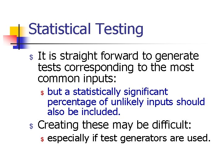 Statistical Testing $ It is straight forward to generate tests corresponding to the most