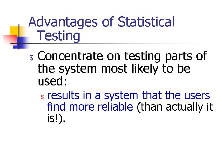 Advantages of Statistical Testing $ Concentrate on testing parts of the system most likely
